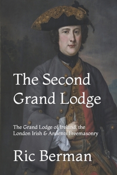 Paperback The Second Grand Lodge: The Grand Lodge of Ireland, the London Irish & Antients Freemasonry Book