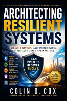 Paperback Architecting Resilient Systems: Disaster Recovery, Cloud Infrastructure, Cybersecurity, and AIOps in Practice Book
