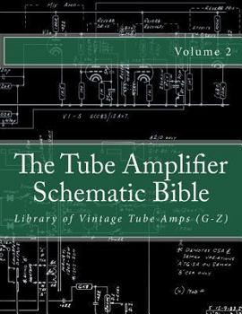 Paperback The Tube Amplifier Schematic Bible Volume 2: Library of Vintage Tube Amps (G-Z) Book