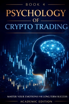 The Psychology of Crypto Trading: Discipline, Emotional Control, and Decision-Making in Volatile Markets (Crypto Market Mastery)