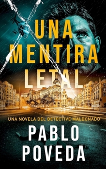 Una Mentira Letal: Una novela del detective Maldonado - Book #1 of the Detective privado Javier Maldonado