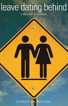 Paperback Leave Dating Behind: A Road Map to Marriage Book