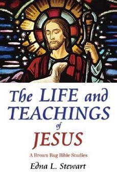 The Life and Teachings of Jesus: A Brown Bag Bible Studies