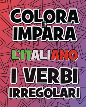 Colora e Impara l'italiano - I Verbi Irregolari: Impara i verbi italiani - Il libro da colorare che ti aiuta a ricordare tutti i verbi italiani ... come regalo per bambini]