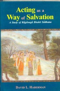 Hardcover Acting as a Way of Salvation: A Study of Raganuga Bhakti Sadhana Book