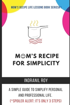 Paperback Mom's Recipe for Simplicity: A simple guide to simplify personal and professional life. (*Spoiler Alert: It's only 3 steps) Book