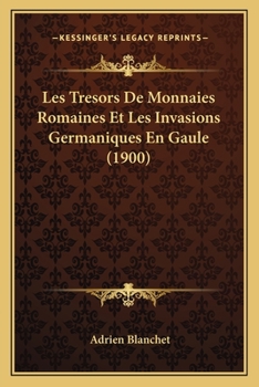 Paperback Les Tresors De Monnaies Romaines Et Les Invasions Germaniques En Gaule (1900) [French] Book