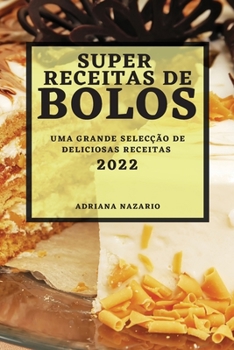 Super Receitas de Bolos 2022: Uma Grande Selecção de Deliciosas Receitas