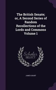 Hardcover The British Senate; or, A Second Series of Random Recollections of the Lords and Commons Volume 1 Book