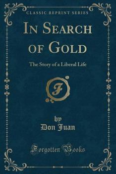 Paperback In Search of Gold: The Story of a Liberal Life (Classic Reprint) Book