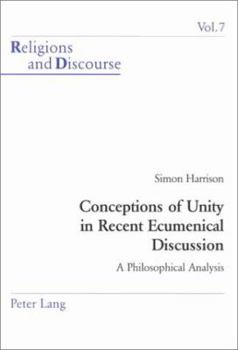 Conceptions Of Unity In Recent Ecumenical Discussion: A Philosophical Anaylsis - Book #7 of the Religions and Discourse