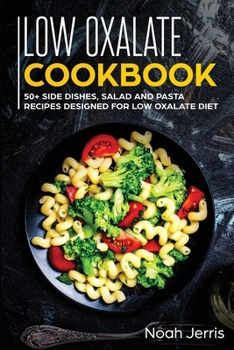 Paperback Low Oxalate Cookbook: 50+ Side Dishes, Salad and Pasta Recipes Designed for Low Oxalate Diet Book