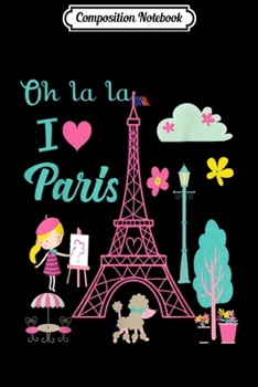 Composition Notebook: Oh la la I love Paris Eiffel tower French traditions  Journal/Notebook Blank Lined Ruled 6x9 100 Pages