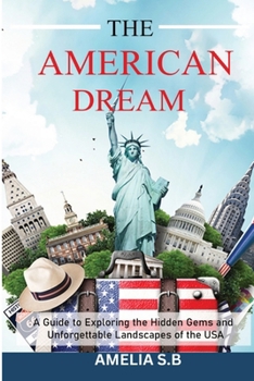 Paperback The American Dream: A Guide to Exploring the Hidden Gems and Unforgettable Landscapes of the USA Book