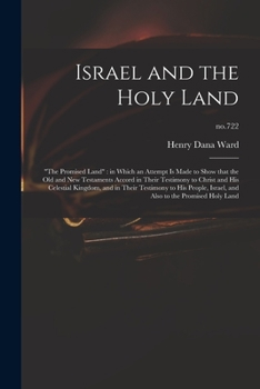 Paperback Israel and the Holy Land: "The Promised Land" in Which an Attempt is Made to Show That the Old and New Testaments Accord in Their Testimony to C Book