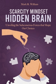 Paperback Scarcity Mindset Hidden Brain: Transform Scarcity into Abundance, Rewire Your Brain to Overcome Limitations and Unlock Your Potential Book