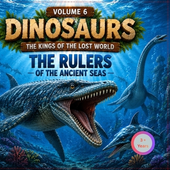 Dinosaurs: The King of The lost World: Vol.6: The Rulers of the Ancient Seas (Dinosaurs for Little Explorers)