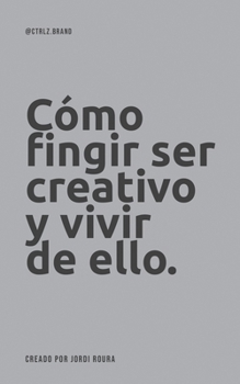 Paperback Cómo fingir ser creativo y vivir de ello. [Spanish] Book