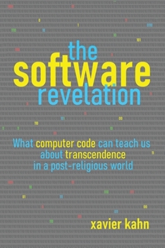 Paperback The Software Revelation: What Computer Code Can Teach Us About Transcendence in a Post-Religious World Book
