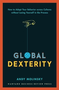 Hardcover Global Dexterity: How to Adapt Your Behavior Across Cultures Without Losing Yourself in the Process Book