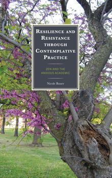 Hardcover Resilience and Resistance through Contemplative Practice: Zen and the Anxious Academic Book