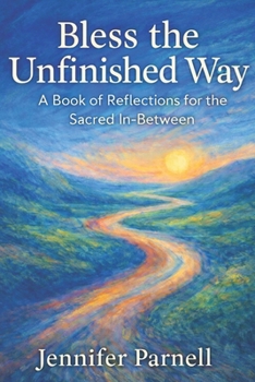 Paperback Bless the Unfinished Way: Prayers and Reflections for the Sacred In-Between Book