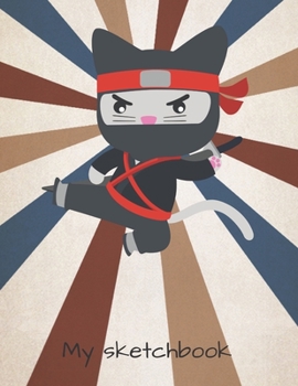 My Sketchbook: Ninja Sketching Notebook for Youth. Good for Drawing, Cartooning, Doodling, Painting, Note-Taking with Cute Cover. (Sketchbook for Kids, 8.5x11)