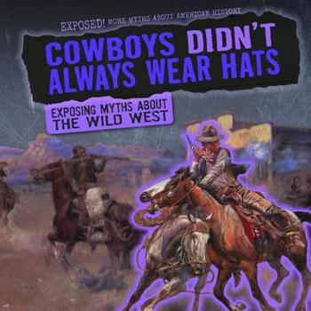 Library Binding Cowboys Didn't Always Wear Hats: Exposing Myths about the Wild West Book