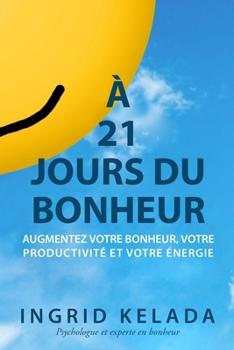 Paperback À 21 jours du bonheur: Augmentez votre bonheur, votre productivité et votre énergie [French] Book