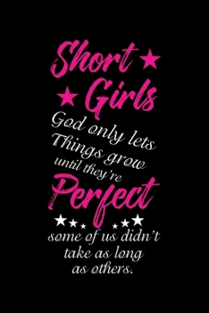 SHORT GIRLS GOD ONLY LETS THINGS GROW UNTIL THEY'RE PERFECT SOME OF US DIDN'T: A   Journal, Notepad, or Diary to write down your thoughts. - 120 Page ... Writing Space, Doodle, Note,   Sketchpad