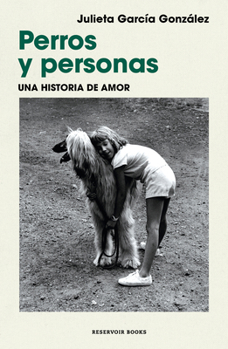 Perros y personas. una historia de amor / Dogs and People: A Love Story (Spanish Edition)