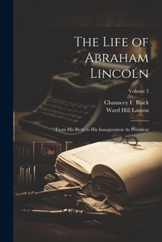 Paperback The Life of Abraham Lincoln: From His Birth to His Inauguration As President; Volume 2 Book