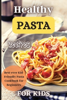 Paperback Healthy Pasta Recipes For Kids: Fun and Delicious Ideas for Kids of All Ages! Book