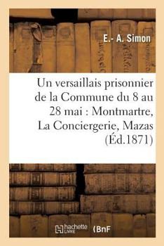 Paperback Un versaillais prisonnier de la Commune du 8 au 28 mai: Montmartre, La Conciergerie, Mazas [French] Book