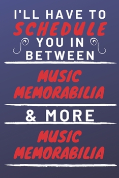 Paperback I'll Have To Schedule You In Between Music Memorabilia & More Music Memorabilia: Perfect Music Memorabilia Gift - Blank Lined Notebook Journal - 120 P Book