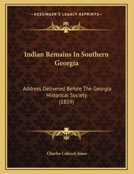Indian Remains In Southern Georgia: Address Delivered Before The Georgia Historical Society