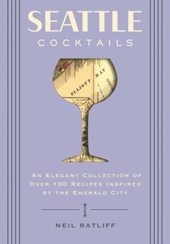 Hardcover Seattle Cocktails: An Elegant Collection of Over 100 Recipes Inspired by the Emerald City Book