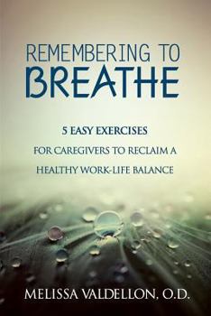 Paperback Remembering to Breathe: 5 Easy Exercises for Caregivers to Reclaim a Healthy Work-Life Balance Book