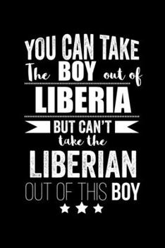 Can take Boy out of Liberian but can't take the Liberia out of the boy Pride Proud Patriotic 120 pages 6 x 9 Notebook: Blank Journal for those Patriotic about their country of origin