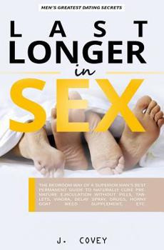 Last Longer in Sex: The Bedroom Way of a Superior Man's Best Permanent Guide to Naturally Cure Premature Ejaculation Without Pills, Tablets, Viagr�, Delay Spray, Drugs, Horny Goat Weed Supplement, Etc