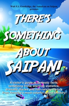 Paperback There's Something About Saipan!: A visitor's guide to fantastic facts, tantalizing trivia, startling statistics, dramatic diaries and hair-raising his Book