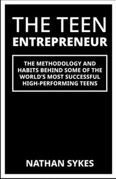 Paperback The Teen Entrepreneur: The Methodology & Habits Behind Some Of The World's Most Successful Teenagers Book