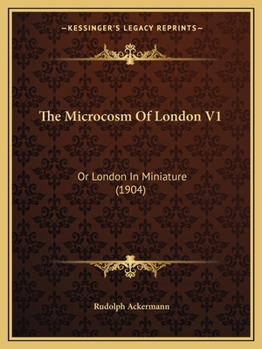 Paperback The Microcosm Of London V1: Or London In Miniature (1904) Book