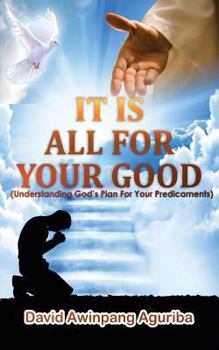 Paperback It Is All For Your Good: (Understanding God's Plan For Your Predicaments) Book
