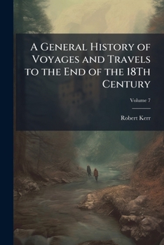 Paperback A General History of Voyages and Travels to the End of the 18Th Century; Volume 7 Book
