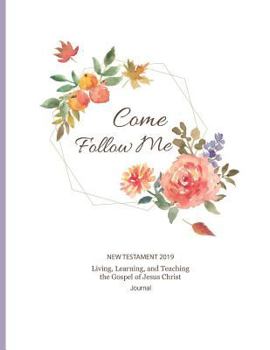 Paperback Come, Follow Me New Testament 2019 Living, Learning and Teaching the Gospel of Jesus Christ Journal: Inspirational Study Journal for Individuals and F Book