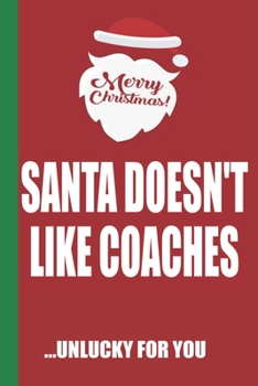 Paperback Merry Christmas Santa Doesn't Like Coaches Unlucky For You: Funny Blank Lined Notebook - Blank Journal Great Gag Gift for Friends and Family - Better Book