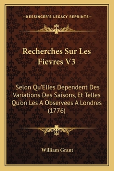 Paperback Recherches Sur Les Fievres V3: Selon Qu'Elles Dependent Des Variations Des Saisons, Et Telles Qu'on Les A Observees A Londres (1776) [French] Book