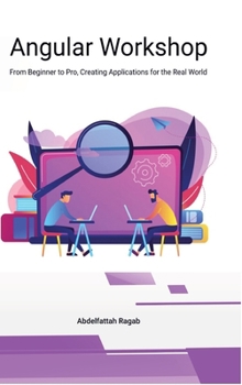 Hardcover Angular Workshop: From Beginner to Pro, Creating Applications for the Real World Book