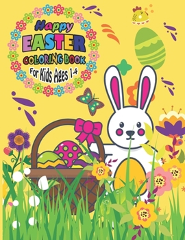 Happy Easter Coloring Book For Kids Ages 1-4: An Adult Coloring Book With Beautiful Easter Things, Bunny, Egg, Flower, And Other Cute Animals